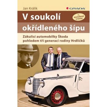 V soukolí okřídleného šípu - Zákulisí automobilky Škoda pohledem tří generací rodiny Hrdličků - Jan Králík