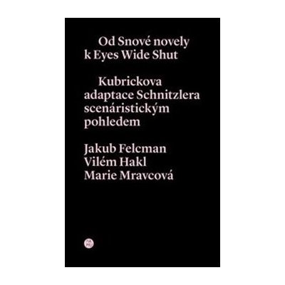 Od snové novely k Eyes Wide Shut - Jakub Felcman, Vilém Hakl, Marie Mravcová – Hledejceny.cz
