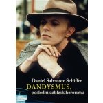 Dandysmus, poslední záblesk heroismu Daniel S. Schiffer – Hledejceny.cz