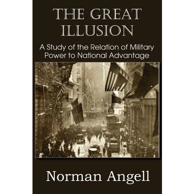 The Great Illusion A Study of the Relation of Military Power to National Advantage - (Angell Norman) – Hledejceny.cz