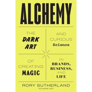 Alchemy: The Dark Art and Curious Science of Creating Magic in Brands, Business, and Life Sutherland RoryPevná vazba
