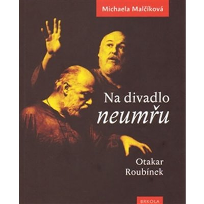 Na divadlo neumřu /Otakar Roubínek/ - Michaela Malčíková