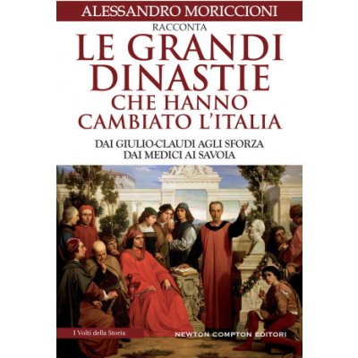 grandi dinastie che hanno cambiato l'Italia. Dai Giulio-Claudi agli Sforza, dai Medici ai Savoia – Hledejceny.cz