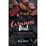 Carnivore Diet Break The Carnivore Code To Unlock Our Ancestral Diet That Will Build Muscles And Burn Fat – Hledejceny.cz