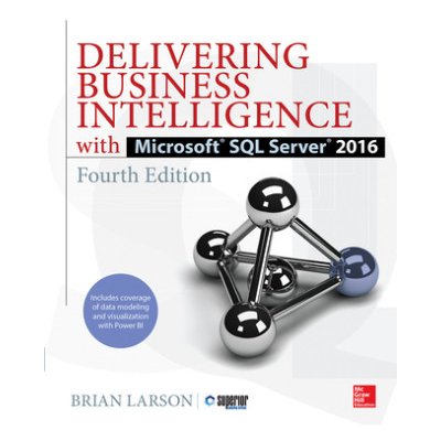 Delivering Business Intelligence with Microsoft SQL Server 2016, Fourth Edition - (Larson Brian)(Paperback) – Sleviste.cz
