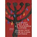 Ducatus Teschnensis Ztracený svět Židů na Těšínském Slezsku - Utracony świat źydów na Ślasku Cieszyńskim – Hledejceny.cz