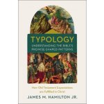 Typology-Understanding the Bible's Promise-Shaped Patterns: How Old Testament Expectations Are Fulfilled in Christ Hamilton Jr James M.Pevná vazba – Hledejceny.cz