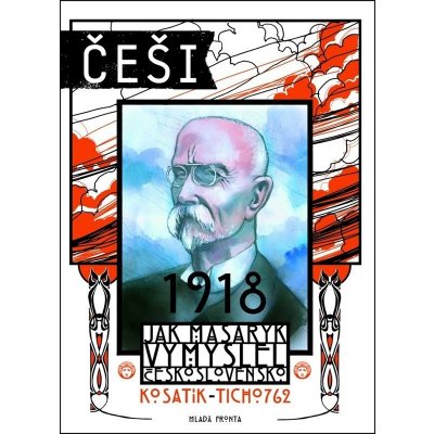 Češi 1918 - Jak Masaryk vymyslel Československo - Kosatík Pavel – Hledejceny.cz