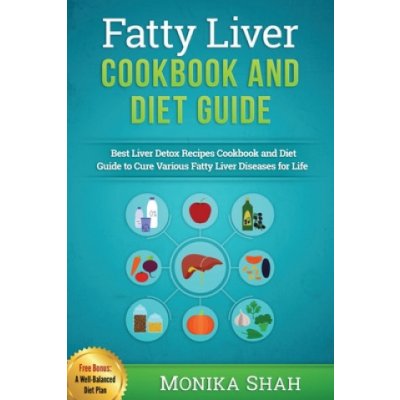 Fatty Liver Cookbook & Diet Guide: 85 Most Powerful Recipes to Avert Fatty Liver & Lose Weight Fast Shah MonikaPaperback