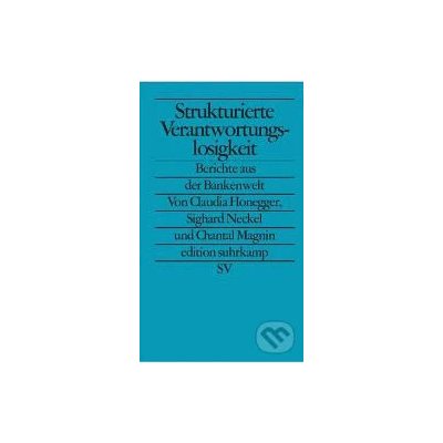 Strukturierte Verantwortungslosigkeit - Claudia Honegger, Sighard Neckel, Chantal Magnin – Hledejceny.cz