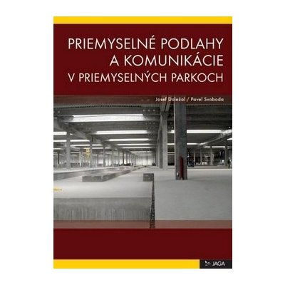 Priemyselné podlahy a komunikácie v priemyselných parkoch Pavel Svoboda; Josef Doležal – Hledejceny.cz