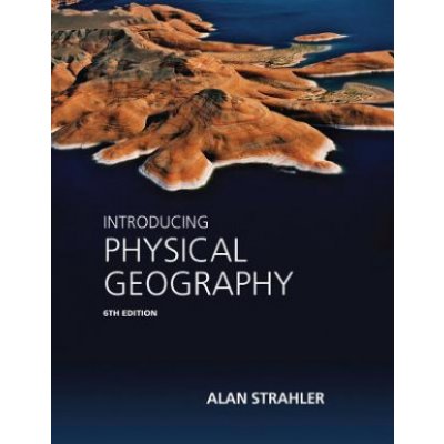 Introducing Physical Geography - A. Strahler – Hledejceny.cz