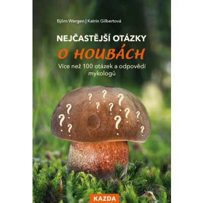 Nejčastější otázky o houbách - Více než 100 otázek a odpovědí mykologů - Wergen Björn – Zbozi.Blesk.cz