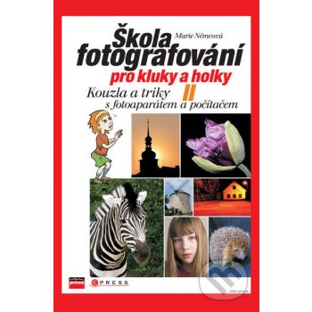 Škola fotografování pro kluky a holky II -- Kouzla a triky s fotoaparátem a počítačem - Marie Němcová