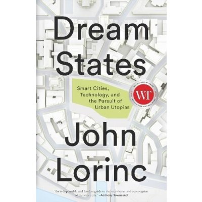 Dream States: Smart Cities, Technology, and the Pursuit of Urban Utopias Lorinc John Paperback – Zbozi.Blesk.cz