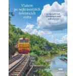 Vlakem po nejkrásnějších železnicích světa - 50 legendárních železničních tratí naší planety - Monisha Rajeshová – Hledejceny.cz