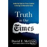 Truth in Our Times: Inside the Fight for Press Freedom in the Age of Alternative Facts - (McCraw David E.) – Hledejceny.cz