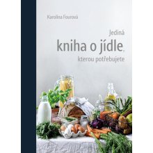 Jediná kniha o jídle, kterou potřebujete - Karolína Fourová