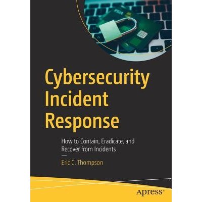 Cybersecurity Incident Response: How to Contain, Eradicate, and Recover from Incidents Thompson Eric C.Paperback