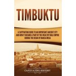 Timbuktu: A Captivating Guide to an Important Ancient City and How It Became a Part of the Wealthy Mali Empire during the Reign History CaptivatingPevná vazba – Hledejceny.cz