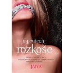 V poutech rozkoše - Jedinečný průvodce světem BDSM, perverze a intenzivních sexuálních prožitků - Jaiya – Hledejceny.cz