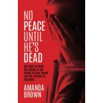 No Peace Until Hes Dead: My Story of Child Sex Abuse at the Hands of Davy Tweed and My Journey to Recovery Brown AmandaPaperback – Sleviste.cz