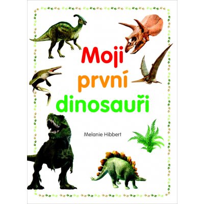 Moji první dinosauři - Melanie Hibbert – Zbozi.Blesk.cz