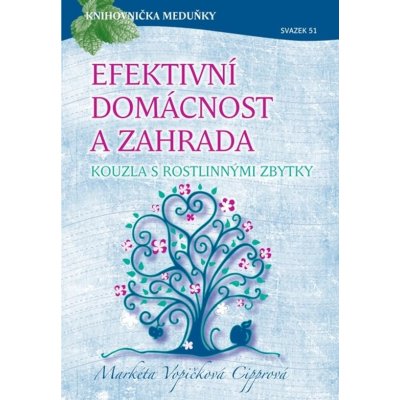 Efektivní domácnost a zahrada - kouzla s rostlinnými zbytky - Markéta Vopičková Cipprová – Hledejceny.cz