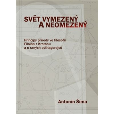 Svět vymezený a neomezený. Principy přírody ve filosofii Filoláa z Krotónu a u raných pythagorejců - Antonín Šíma - Pavel Mervart – Hledejceny.cz