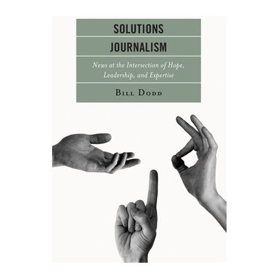 Solutions Journalism: News at the Intersection of Hope, Leadership, and Expertise Dodd BillPevná vazba