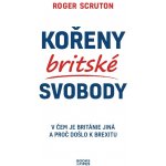 Kořeny britské svobody - V čem je Británie jiná a proč došlo k brexitu - Scruton Roger – Hledejceny.cz