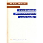 Soudobá sociologie II -- Teorie sociálního jednání a sociální struktury - Šubrt Jiří – Hledejceny.cz
