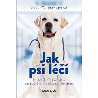 Jak psi léčí - Nejlepší přítel člověka umí být i jeho nejlepším lékařem - Maria Goodavage