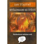 Myšlenkami ke štěstí. Myšlenkami měníme svět - Jan Šťastný – Sleviste.cz