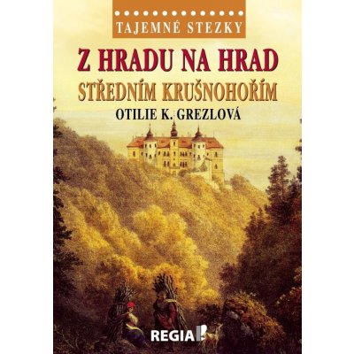 Tajemné stezky - Z hradu na hrad středním Krušnohořím - Otilie K. Grezlová