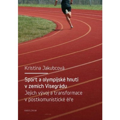 Sport a olympijské hnutí v zemích Visegrádu a jejich transformace v postkomunistické éře - Kristina Jakubcová – Zboží Mobilmania