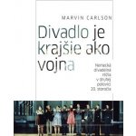 Divadlo je krajšie ako vojna. Nemecká divadelná réžia v druhej polovici 20. storočia - Marvin Carlson – Sleviste.cz