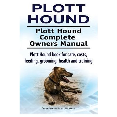 Plott Hound. Plott Hound Complete Owners Manual. Plott Hound Book for Care, Costs, Feeding, Grooming, Health and Training. Hoppendale George – Hledejceny.cz