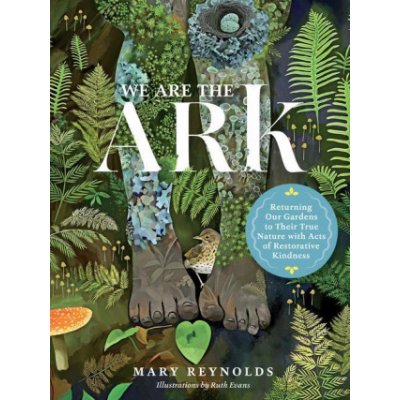 We Are the ARK: Returning Our Gardens to Their True Nature Through Acts of Restorative Kindness – Hledejceny.cz