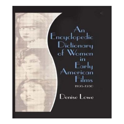 Encyclopedic Dictionary of Women in Early American Films (Lowe Denise)(Paperback) – Hledejceny.cz