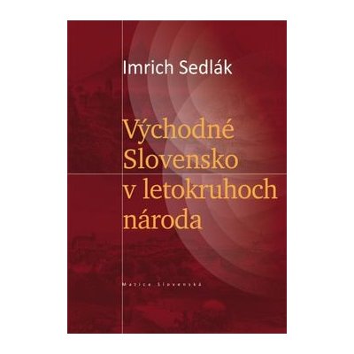 Východné Slovensko v letokruhoch národa - Imrich Sedlák