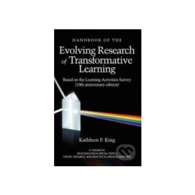 The Handbook of the Evolving Research of Transformative Learning - Kathleen P. King – Hledejceny.cz