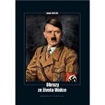 Adolf Hitler - Obrazy ze života vůdce - Tomáš Kurka – Hledejceny.cz