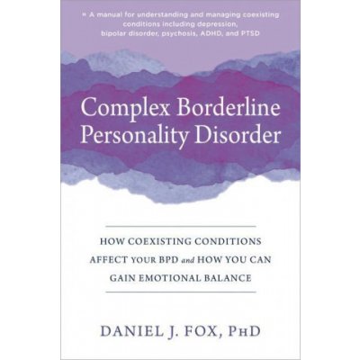 Complex Borderline Personality Disorder: How Coexisting Conditions Affect Your Bpd and How You Can Gain Emotional Balance Fox Daniel J.Paperback – Hledejceny.cz