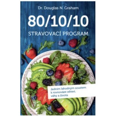 Dieta 80/10/10 – Jedním lahodným soustem k rovnováze zdraví, váhy a života - GRAHAM Douglas N.