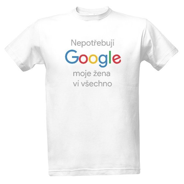 Tričko s potiskem Nepotřebuji Google moje žena ví všechno pánské Bílá od  459 Kč - Heureka.cz