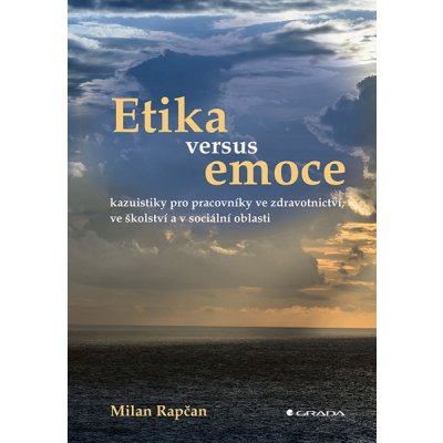 Etika versus emoce: kazuistiky pro pracovníky ve zdravotnictví, ve školství a v sociální oblasti - Milan Rapčan – Hledejceny.cz