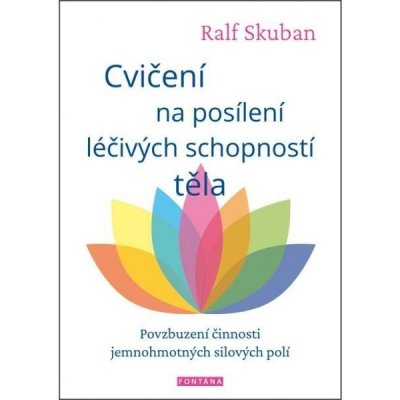 Cvičení na posílení léčivých schopností těla - Povzbuzení činnosti jemnohmotných polí - Ralf Skuban – Zboží Mobilmania