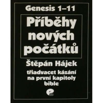 Hájek Štěpán - Příběhy nových počátků -- Třiadvacet kázání na první kapitoly bible