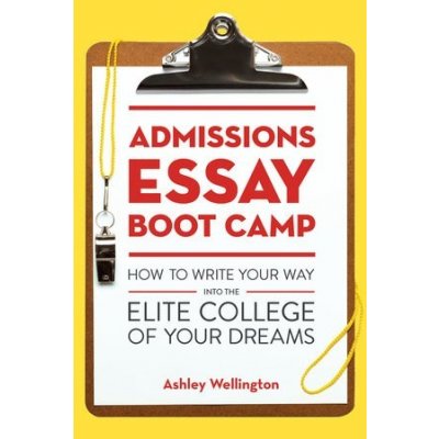 Admissions Essay Boot Camp: How to Write Your Way Into the Elite College of Your Dreams Wellington AshleyPaperback